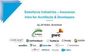 Salesforce Industries – Insurance
Intro for Architects & Developers
by Jiří Krám, Accenture
 