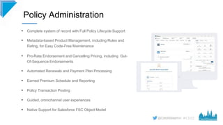 #CD22
Policy Administration
• Complete system of record with Full Policy Lifecycle Support
• Metadata-based Product Manage...
