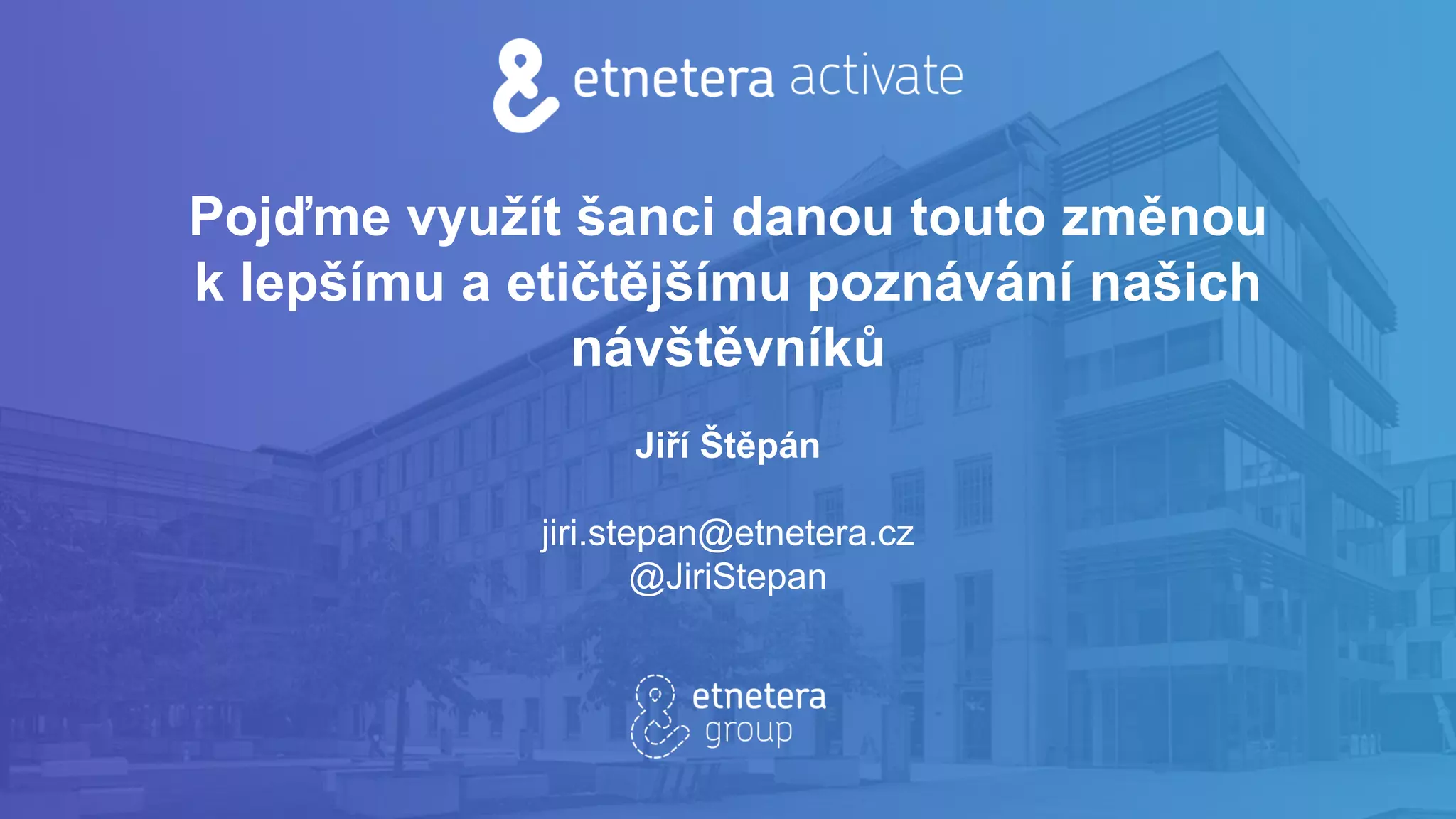 Pojďme využít šanci danou touto změnou
k lepšímu a etičtějšímu poznávání našich
návštěvníků
Jiří Štěpán
jiri.stepan@etnetera.cz
@JiriStepan
 