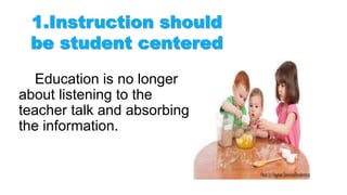 Education is no longer
about listening to the
teacher talk and absorbing
the information.
 