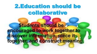 Students should be
encouraged to work together to
discover information, piece it
together, and construct meaning.
 