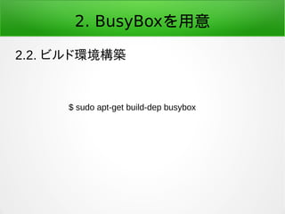 2. BusyBoxを用意
2.2. ビルド環境構築
$ sudo apt-get build-dep busybox
 