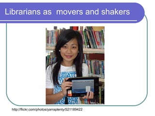 Librarians as movers and shakers




 http://flickr.com/photos/yarraplenty/521189422
 