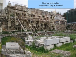 Shall we end up like
Hadrian’s Library in Athens?
 