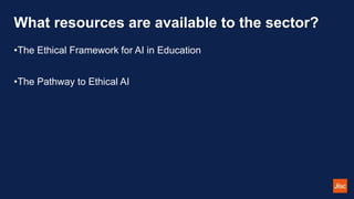 What resources are available to the sector?
•The Ethical Framework for AI in Education
•The Pathway to Ethical AI
 