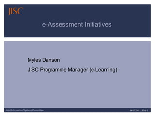 e-Assessment Initiatives Myles Danson  JISC Programme Manager (e-Learning) 