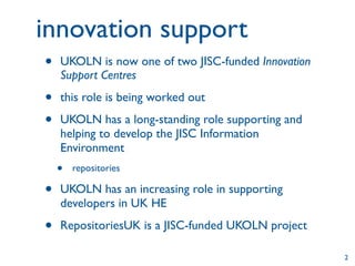 innovation support
•   UKOLN is now one of two JISC-funded Innovation
    Support Centres

•   this role is being worked o...