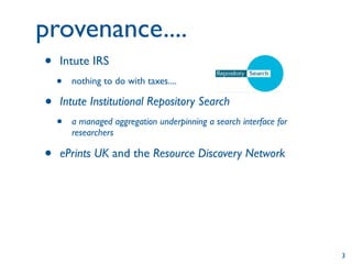 provenance....
•   Intute IRS
    •   nothing to do with taxes....

•   Intute Institutional Repository Search
    •   a m...