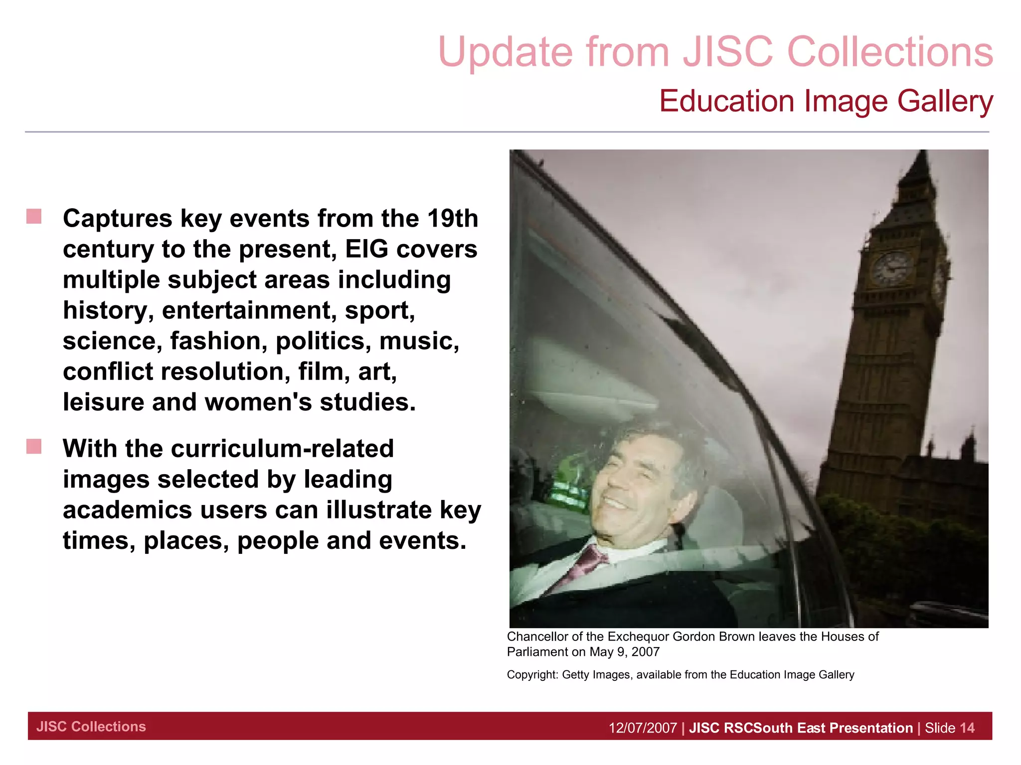 Education Image Gallery Captures key events from the 19th century to the present, EIG covers multiple subject areas including history, entertainment, sport, science, fashion, politics, music, conflict resolution, film, art, leisure and women's studies.  With the curriculum-related images selected by leading academics users can illustrate key times, places, people and events.   Chancellor of the Exchequor Gordon Brown leaves the Houses of Parliament on May 9, 2007  Copyright: Getty Images, available from the Education Image Gallery 