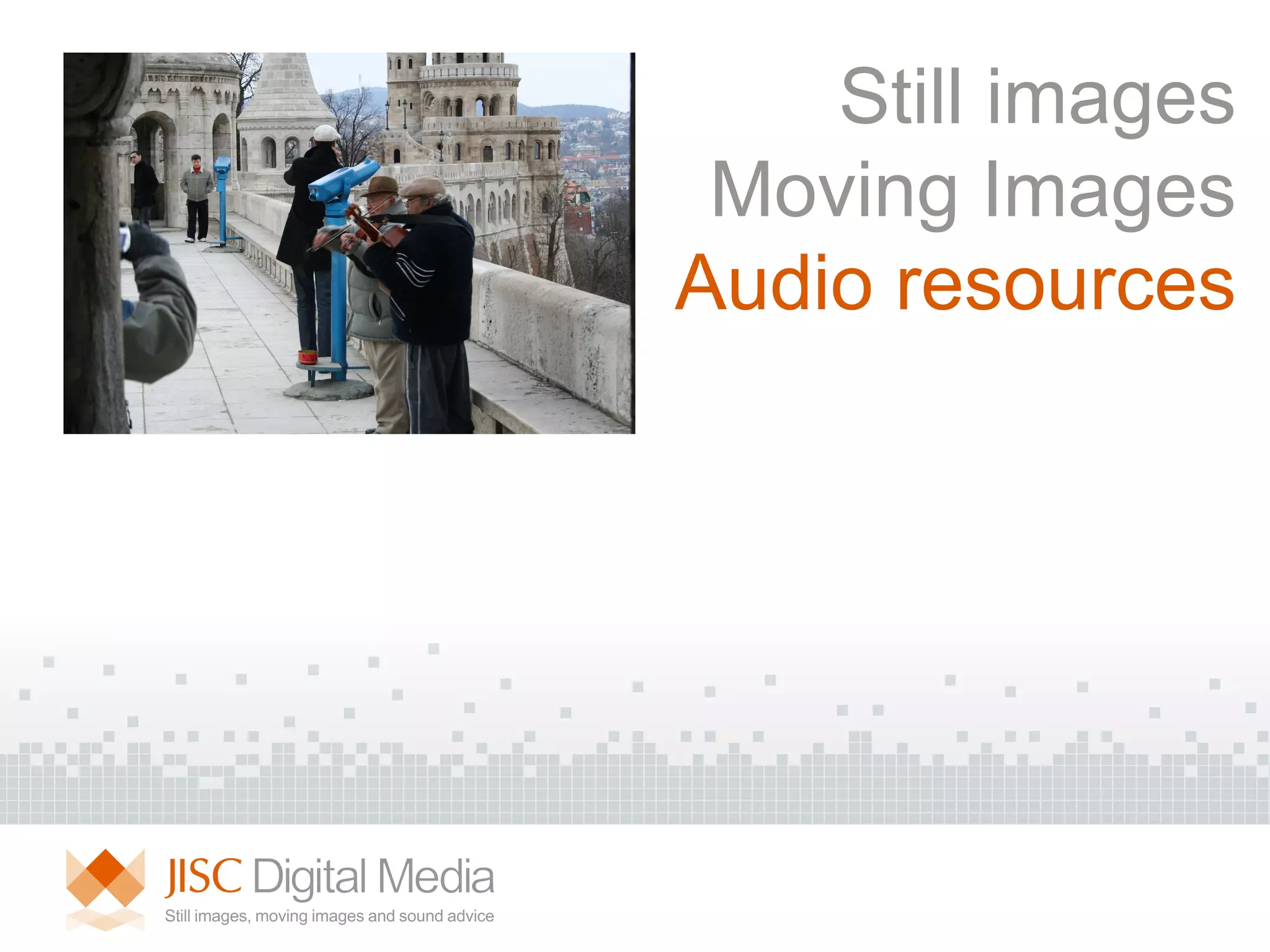Still images Moving Images Audio resources 