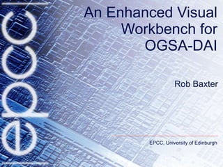 An Enhanced Visual Workbench for OGSA-DAI Rob Baxter 