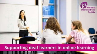 Supporting deaf learners in online learning
 