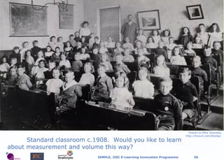 Standard classroom c.1908.  Would you like to learn  about measurement and volume this way?  Thanks to Mike Sharples, http://tinyurl.com/6bzdgx  