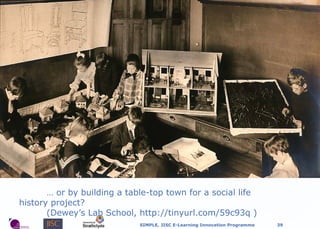 …  o r by building a table-top town for a social life  history project? (Dewey’s Lab School, http://tinyurl.com/59c93q ) 