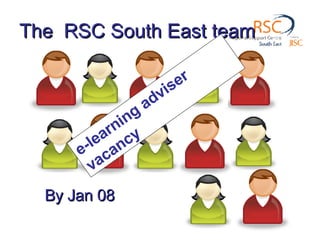 The  RSC South East team By Jan 08 e-learning adviser vacancy 
