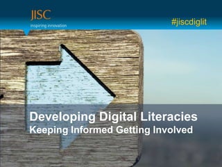 #jiscdiglit




Developing Digital Literacies
Keeping Informed Getting Involved
 
