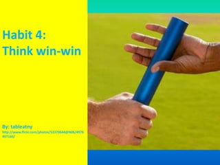 Habit 4: Think win-winBy: tableatnyhttp://www.flickr.com/photos/53370644@N06/4976497160/