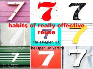 habits of really effective reuse Chris Pegler, IET,  The Open University By: Leo Reynolds  http://www.flickr.com/photos/lwr/101651382/ 