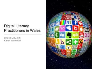 Digital Literacy
Practitioners in Wales
Louise McGrath
Karen Workman
 