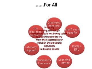 ...... For All Providing enabling technology  solutions should not belong solely  to support specialists any  more than accessibility or inclusion should belong exclusively to disabled people 