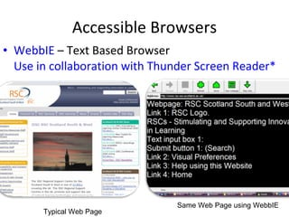 Accessible Browsers WebbIE   – Text Based Browser  Use in collaboration with Thunder Screen Reader* Typical Web Page Same Web Page using WebbIE 
