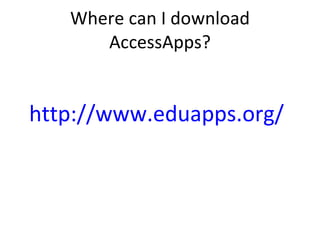 Where can I download AccessApps? http:// www.eduapps.org / 