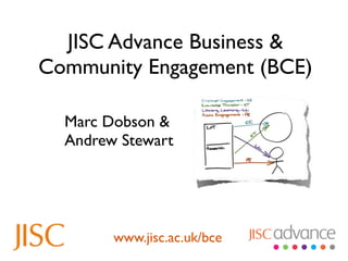 JISC Advance Business &
Community Engagement (BCE)

  Marc Dobson &
  Andrew Stewart




        www.jisc.ac.uk/bce
 