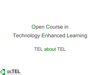 Open Course in
Technology Enhanced Learning

        TEL about TEL
 