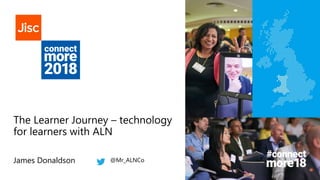 The Learner Journey – technology
for learners with ALN
James Donaldson @Mr_ALNCo
 