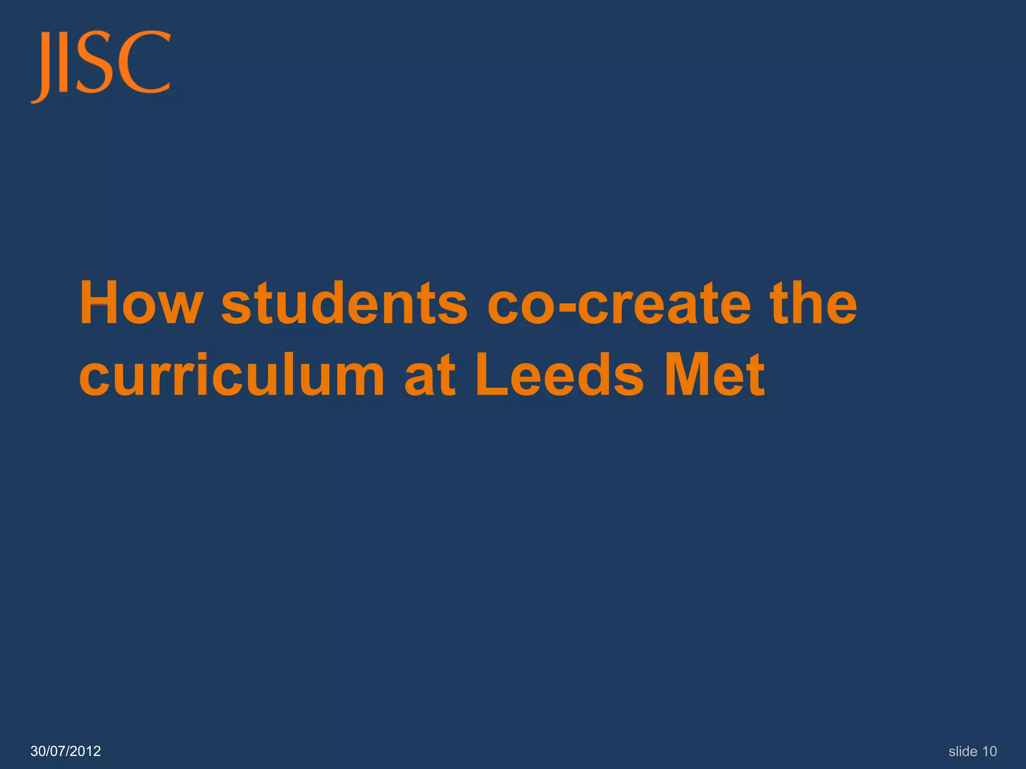 How students co-create the
      curriculum at Leeds Met




30/07/2012                         slide 10
 