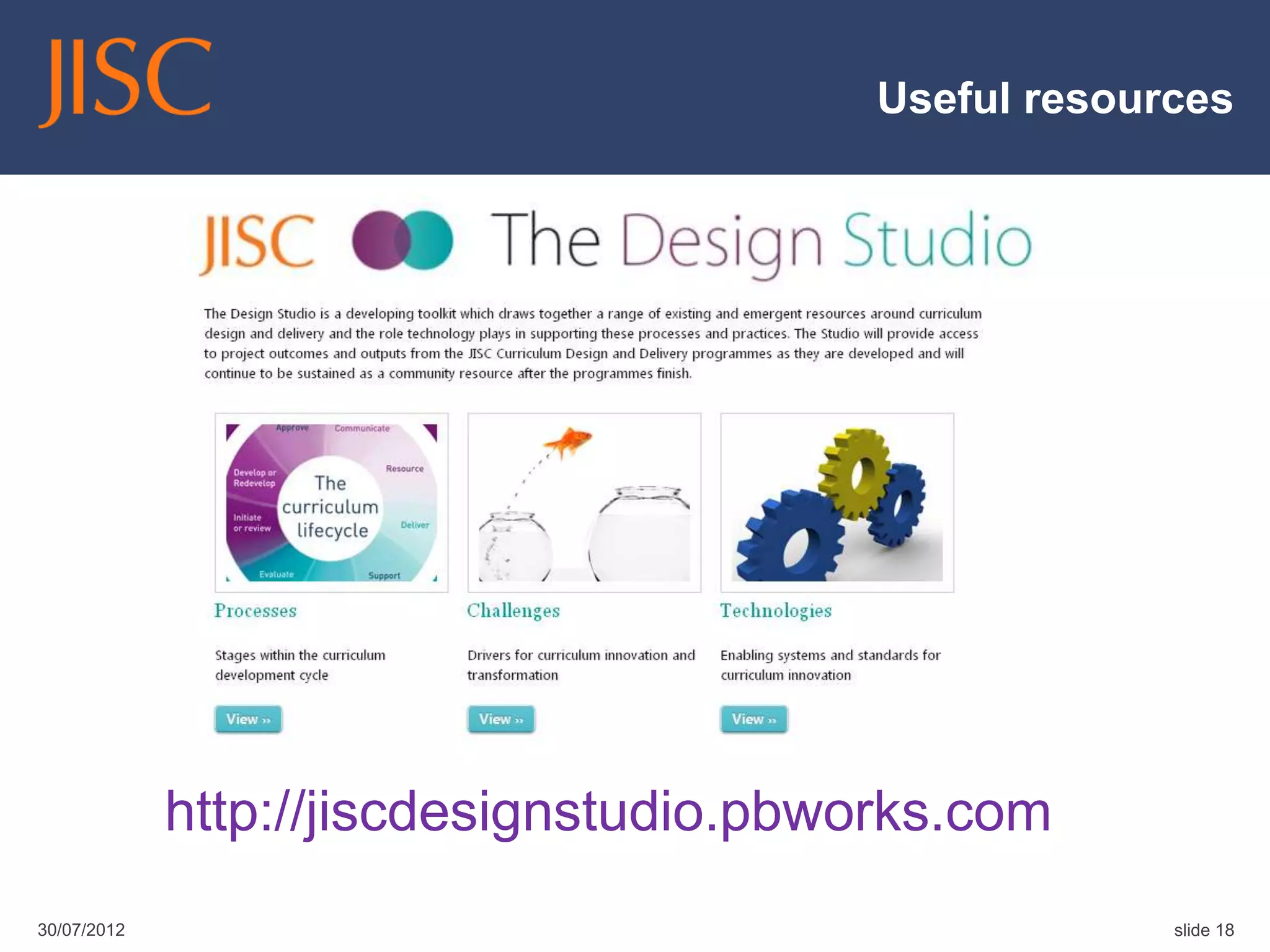 Useful resources




             http://jiscdesignstudio.pbworks.com
30/07/2012                                            slide 18
 