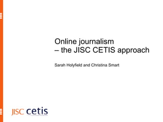 Online journalism  – the JISC CETIS approach Sarah Holyfield and Christina Smart 