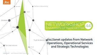 Jisc/Janet updates from Network
Operations, Operational Services
and StrategicTechnologies
23/03/2016 Janet Network DDoS experience
 