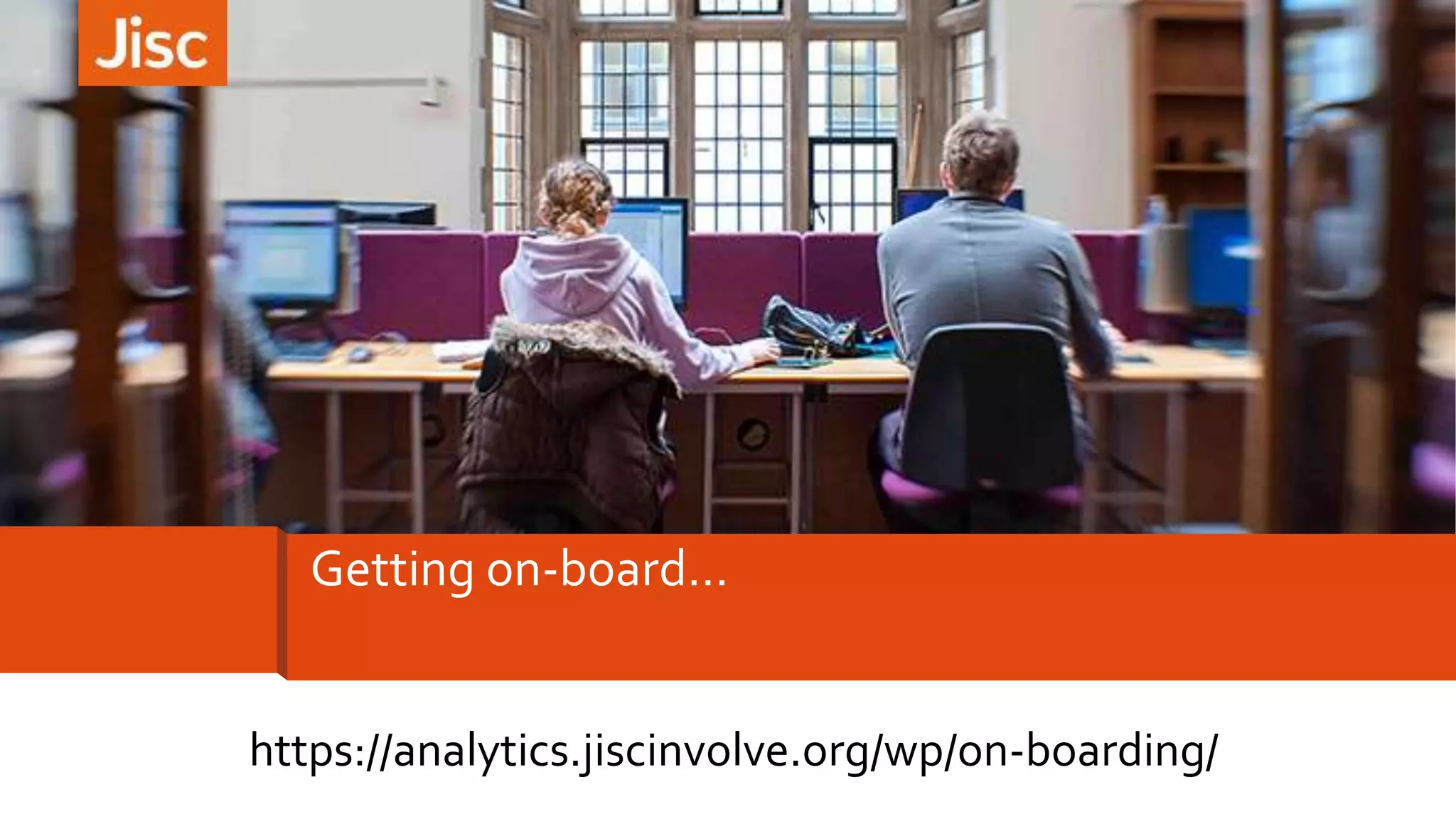 Getting on-board…
https://analytics.jiscinvolve.org/wp/on-boarding/
 