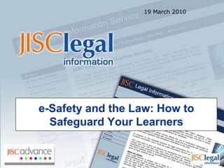 e-Safety and the Law: How to Safeguard Your Learners 19 March 2010 