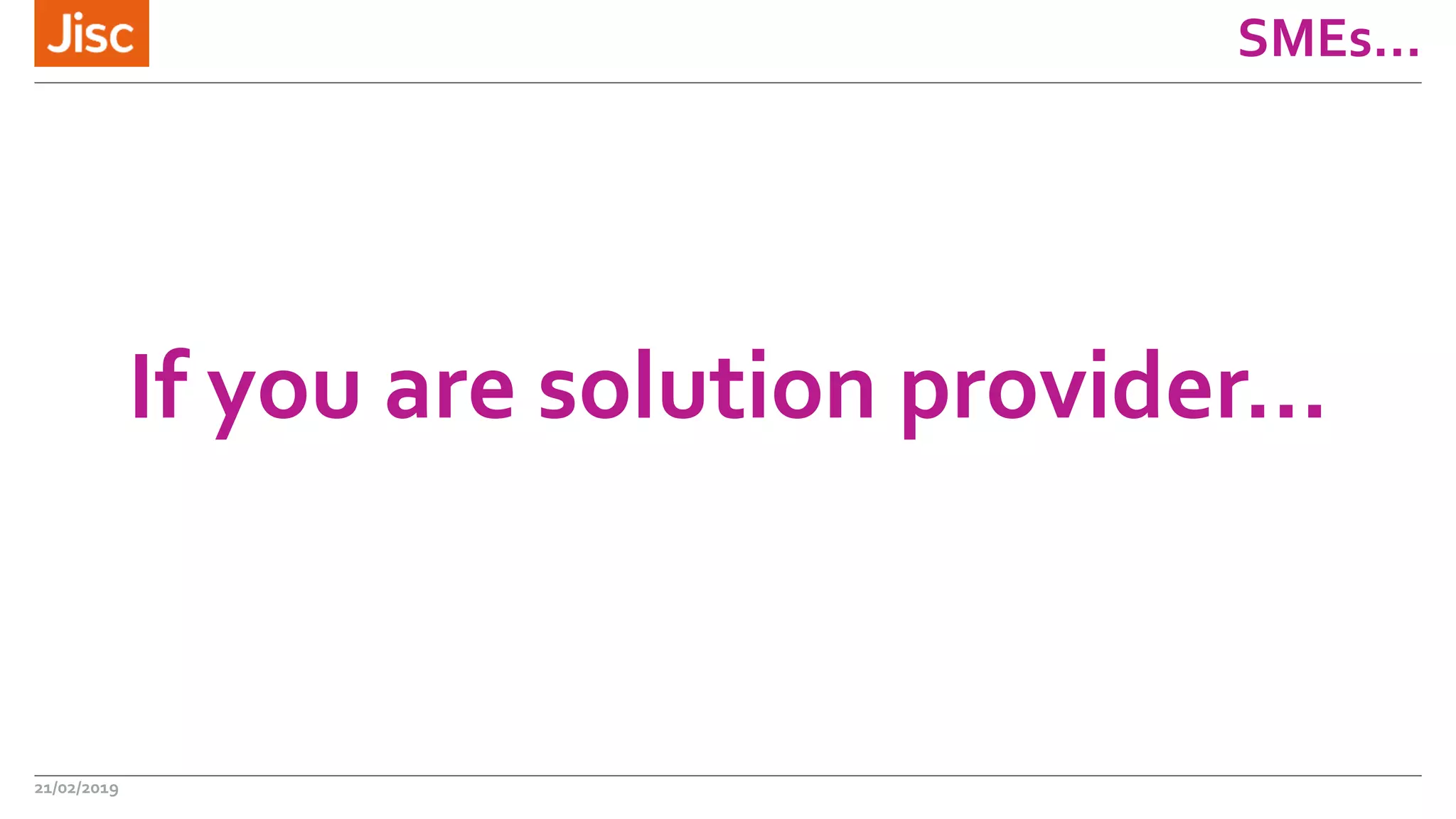 SMEs…
If you are solution provider…
21/02/2019
 