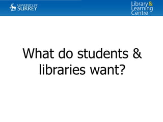 What do students &
libraries want?

 