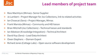 Lead members of project team 
» Ross MacIntyre (Mimas)– Senior Supplier 
» Jo Lambert – Project Manager for Jisc Collectio...