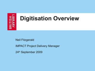 Digitisation Overview Neil Fitzgerald IMPACT Project Delivery Manager 24 th  September 2009 