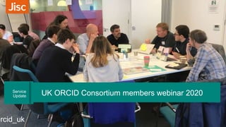 UK ORCID Consortium members webinar 2020Service
Update
orcid_uk
 