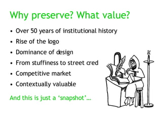 Why preserve? What value? <ul><li>Over 50 years of institutional history  </li></ul><ul><li>Rise of the logo </li></ul><ul...