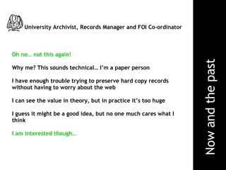 University Archivist, Records Manager and FOI Co-ordinator   Oh no… not this again! Why me? This sounds technical… I’m a p...