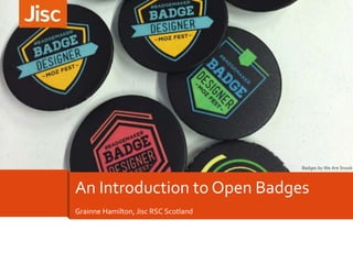 Badges by We Are Snook

An Introduction to Open Badges
Grainne Hamilton, Jisc RSC Scotland

 
