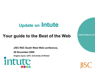 Update on  Intute  ,[object Object],JISC RSC South West Web conference,  26 November 2008 Angela Joyce, ILRT, University of Bristol 