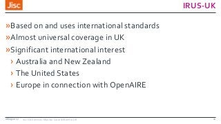 IRUS-UK
»Based on and uses international standards
»Almost universal coverage in UK
»Significant international interest
› Australia and New Zealand
› The United States
› Europe in connection with OpenAIRE
08/09/2017 Jisc OA Services: Monitor Local & Monitor UK 12
 