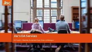 Jisc’s OA Services
Dr Frank C. Manista, European Open Science Manager
 