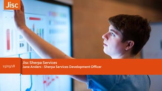 Jisc Sherpa Services
Jane Anders - Sherpa Services Development Officer15/03/18
 