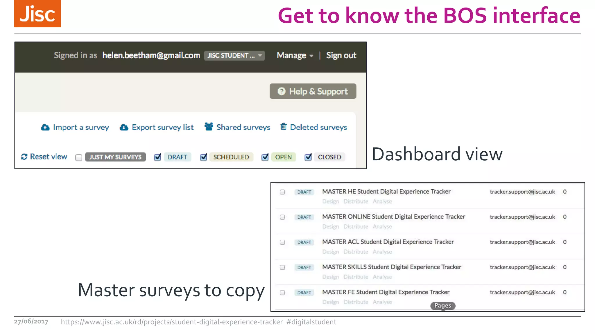 Get to know the BOS interface
27/06/2017 https://www.jisc.ac.uk/rd/projects/student-digital-experience-tracker #digitalstudent
Dashboard view
Master surveys to copy
 