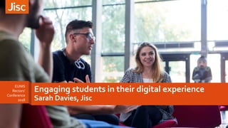 Engaging students in their digital experience
Sarah Davies, Jisc
EUNIS
Rectors’
Conference
2018
 