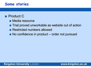 Some stories <ul><li>Product C </li></ul><ul><ul><li>Media resource </li></ul></ul><ul><ul><li>Trial proved unworkable as ...